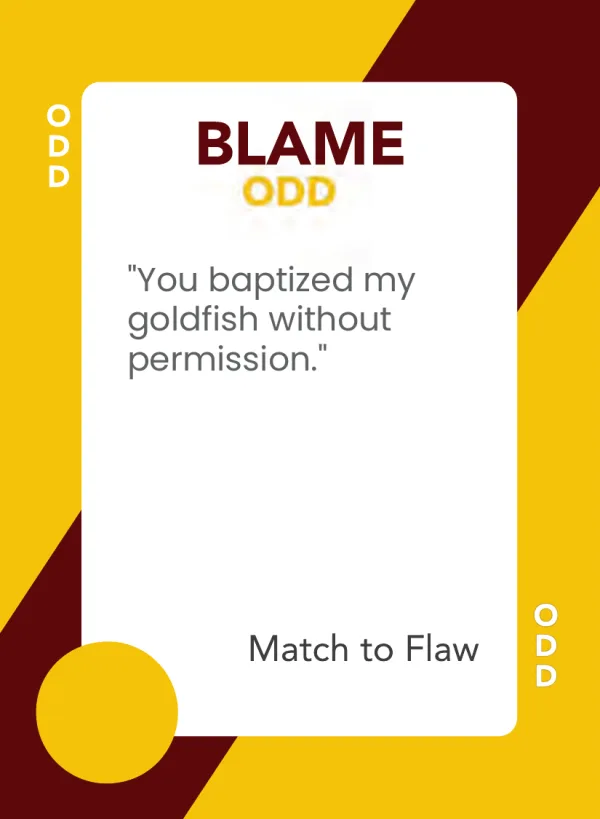 You baptized my goldfish without permission. — Dramanoes blame card